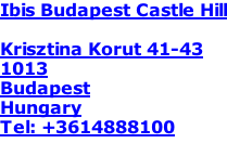 Ibis Budapest Castle Hill  Krisztina Korut 41-43 1013 Budapest Hungary Tel: +3614888100